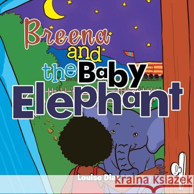 Breena and the Baby Elephant Louise Diaz 9781499066401 Xlibris Corporation