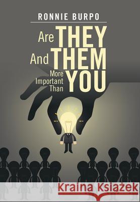 Are They and Them More Important Than You: A How to Guide on Defeating and Eliminating the Negative Ronnie Burpo 9781499066494 Xlibris Corporation
