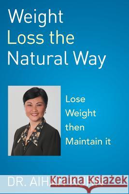 Weight Loss the Natural Way Dr Aihan Kuhn 9781499066555 Xlibris Corporation