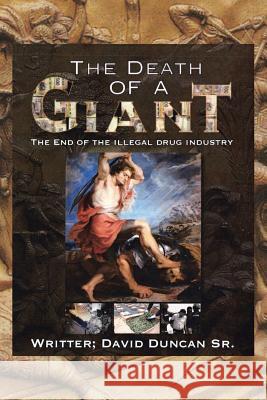 The Death of a Giant: The End of the Illegal Drug Industry David Dunca 9781499066753 Xlibris Corporation