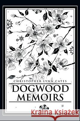 Dogwood Memoirs Christopher Lynn Cates 9781499066791