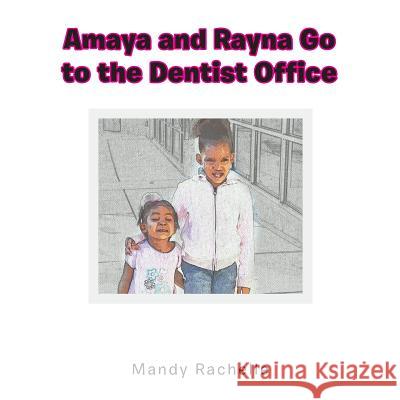 Amaya and Rayna Go to the Dentist Office Mandy Rachelle 9781499066821 Xlibris Corporation