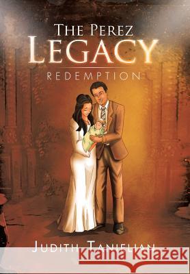 The Perez Legacy: Redemption Judith Tanielian 9781499067224 Xlibris Corporation