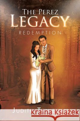 The Perez Legacy: Redemption Judith Tanielian 9781499067255 Xlibris Corporation