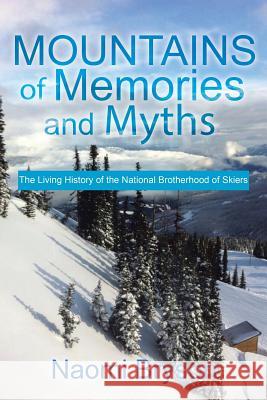Mountains of Memories and Myths: The Living History of the National Brotherhood of Skiers Naomi Bryson 9781499067682 Xlibris Corporation