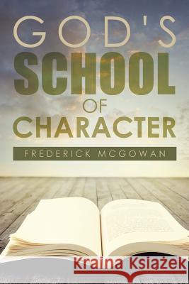 God's School of Character Frederick McGowan 9781499067897 Xlibris Corporation