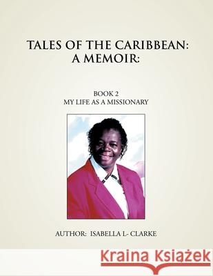Tales of the Caribbean: a Memoir: My Life as a Missionary Clarke, Isabella L- 9781499068054 Xlibris Corporation