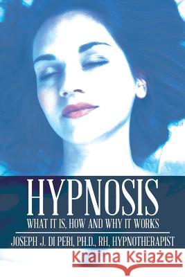 Hypnosis: What It Is, How and Why It Works Ph. D. Rh, Joseph J. D 9781499068139 Xlibris Corporation