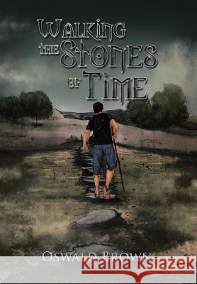 Walking the Stones of Time Oswald Brown 9781499069099 Xlibris Corporation