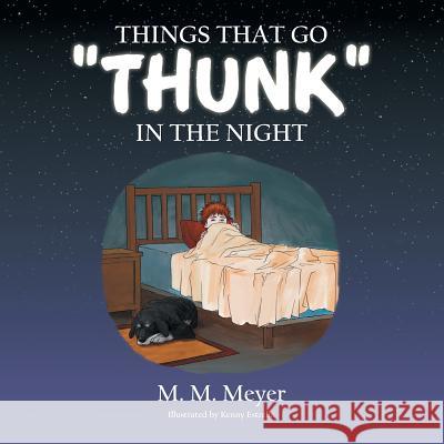 Things That Go Thunk in the Night M. M. Meyer 9781499069532 Xlibris Corporation