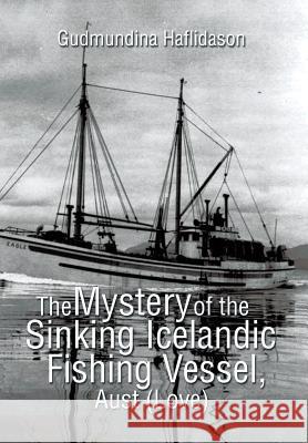 The Mystery of the Sinking Icelandic Fishing Vessel, Aust (Love) Gudmundina Haflidason 9781499069877
