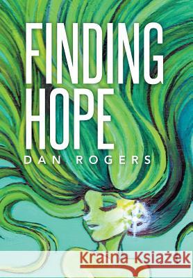 Finding Hope Dan Rogers 9781499070064 Xlibris Corporation