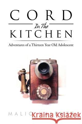 Cord in the Kitchen: Adventures of a Thirteen Year Old Adolescent Malio Valente 9781499071399 Xlibris Corporation
