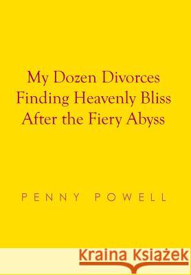 My Dozen Divorces Finding Heavenly Bliss After the Fiery Abyss Penny Powell 9781499071504