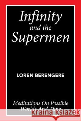 Infinity and the Supermen: Meditations on Possible Worlds and Time Loren Berengere 9781499071658 Xlibris Corporation