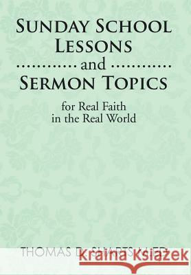 Sunday School Lessons and Sermon Topics for Real Faith in the Real World Thomas D. Shart 9781499071726 Xlibris Corporation