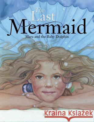 The Last Mermaid: Mara and the Little Dolphin Kay Life 9781499072075