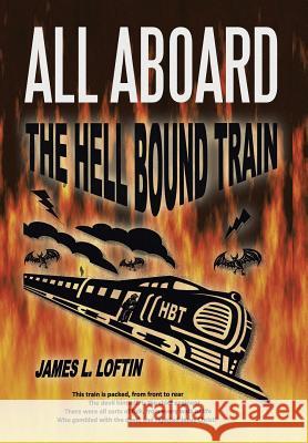 All Aboard: The Hellbound Train Loftin, James L. 9781499072334