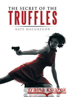 The Secret of the Truffles Kate MacGregor 9781499072495 Xlibris Corporation