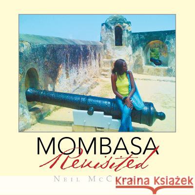 Mombasa Revisited Neil McClure 9781499072532 Xlibris Corporation