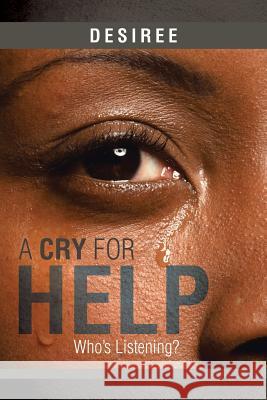 A Cry for Help: Who's Listening? Desiree 9781499072624