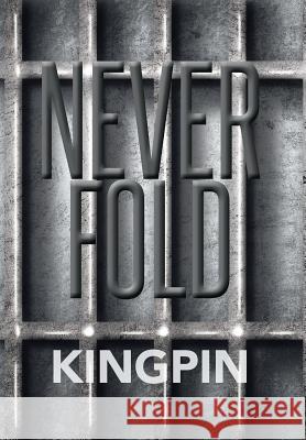 Never Fold Kingpin 9781499072808 Xlibris Corporation
