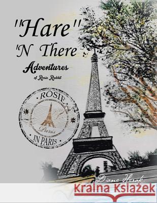 ''Hare'' 'n There Adventures of Rosie Rabbit: Rosie in Paris Herak, Diane 9781499072921 Xlibris Corporation