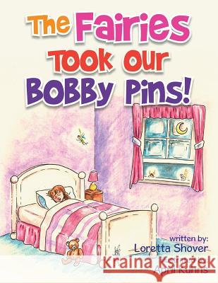 The Fairies Took Our Bobby Pins! Loretta Shover 9781499073096 Xlibris Corporation