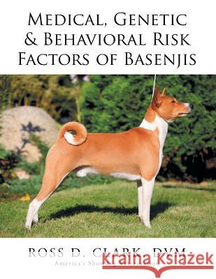 Medical, Genetic & Behavioral Risk Factors of Basenjis DVM Ross D. Clark 9781499073911 Xlibris Corporation