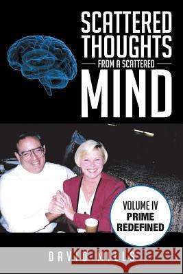 Scattered Thoughts from a Scattered Mind: Volume IV Prime Redefined Mills, David 9781499074666