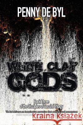 White Clay Gods: Book Three of The Disciples of Cassini Trilogy de Byl, Penny 9781499075021 Xlibris Corporation