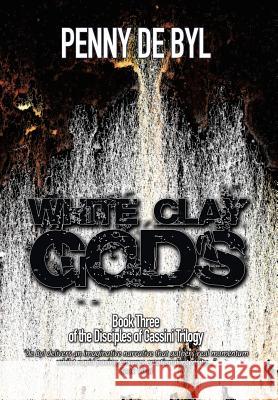 White Clay Gods: Book Three of The Disciples of Cassini Trilogy de Byl, Penny 9781499075038 Xlibris Corporation