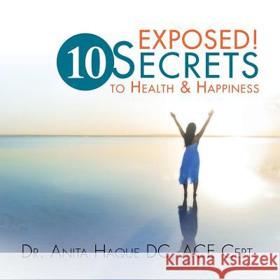 Exposed! 10 Secrets to Health and Happiness Anita Haque 9781499075298 Xlibris Corporation