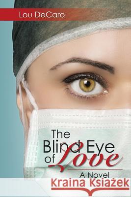 The Blind Eye of Love Lou DeCaro 9781499075434 Xlibris Corporation