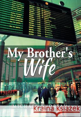 My Brother's Wife Michael Thoreau 9781499075601 Xlibris Corporation