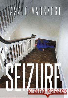 Seizure Laszlo Varszegi 9781499075809 Xlibris Corporation