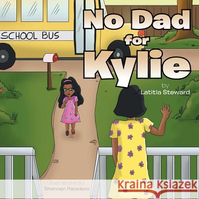 No Dad for Kylie Latitia Steward 9781499076493 Xlibris Corporation