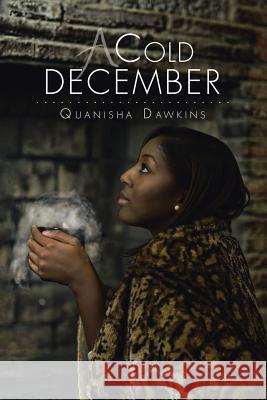 A Cold December Quanisha Dawkins 9781499076882 Xlibris Corporation