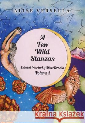 A Few Wild Stanzas: Poems by Alise Versella Volume 3 Versella, Alise 9781499077025