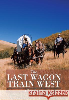 The Last Wagon Train West Glen Laws 9781499077117 Xlibris Corporation