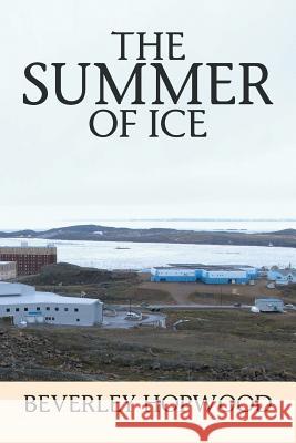 The Summer of Ice Beverley Hopwood 9781499077742 Xlibris Corporation