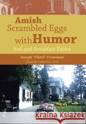 Amish Scrambled Eggs with Humor: Bed-and-Breakfast Fables Crawshaw, Joseph Chool 9781499077957