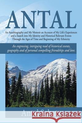 Antal: An Autobiography and My Memoir an Account of My Life's Experiences and a Search into My Identity and Historical Releva Schatz, Antal 9781499078435