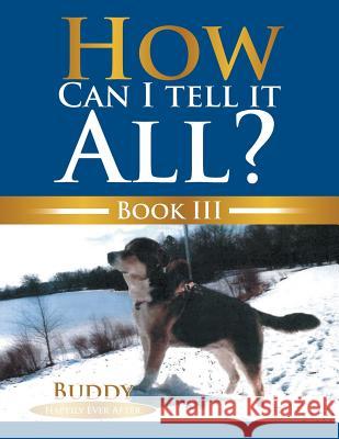 How Can I Tell It All?: Buddy Happily Ever After Suzette D 9781499078459 Xlibris Corporation