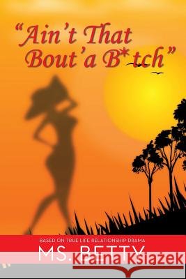 Ain't That Bout'a B*tch MS Betty 9781499078565