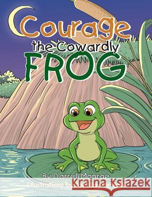 Courage the Cowardly Frog MR Darrell Monroe 9781499079135 Xlibris Corporation