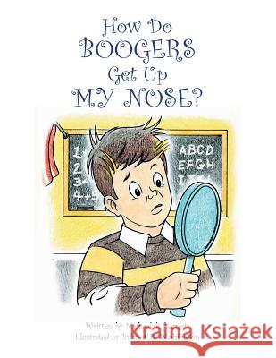 How Do Boogers Get Up My Nose Michael B. Burnett 9781499079371