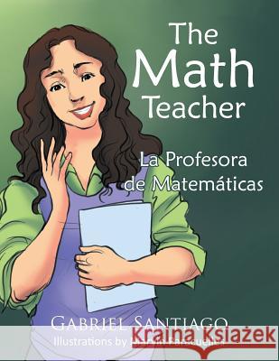 The Math Teacher: La Profesora De Matemáticas Santiago, Gabriel 9781499079555 Xlibris Corporation