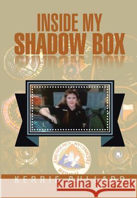 Inside My Shadow Box Kerrie Bullard 9781499080124 Xlibris Corporation