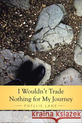 I Wouldn't Trade Nothing for My Journey Phyllis Lane 9781499081626 Xlibris Corporation